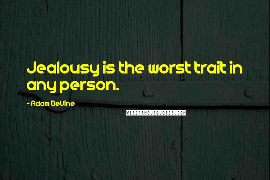 Adam DeVine Quotes: Jealousy is the worst trait in any person.