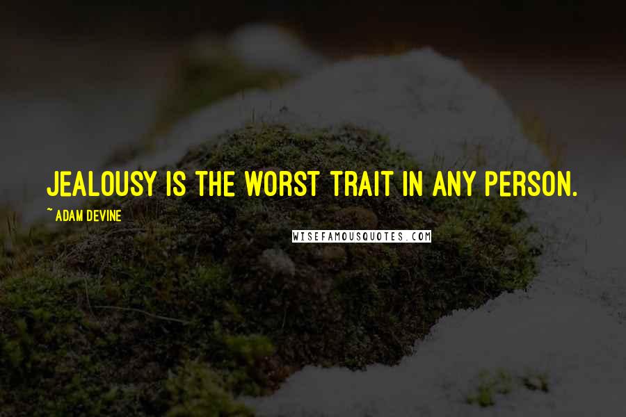 Adam DeVine Quotes: Jealousy is the worst trait in any person.