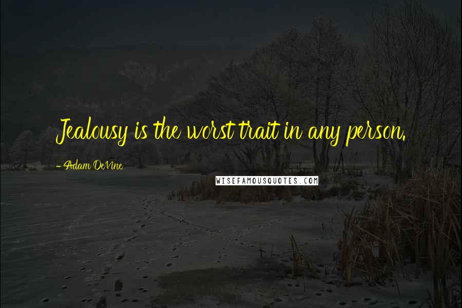 Adam DeVine Quotes: Jealousy is the worst trait in any person.