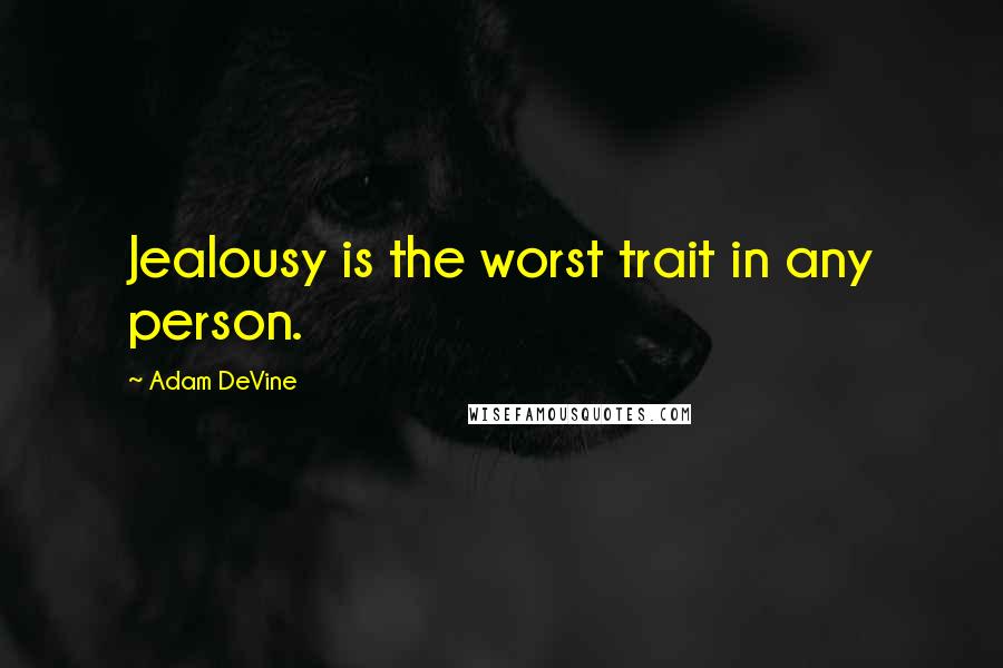 Adam DeVine Quotes: Jealousy is the worst trait in any person.