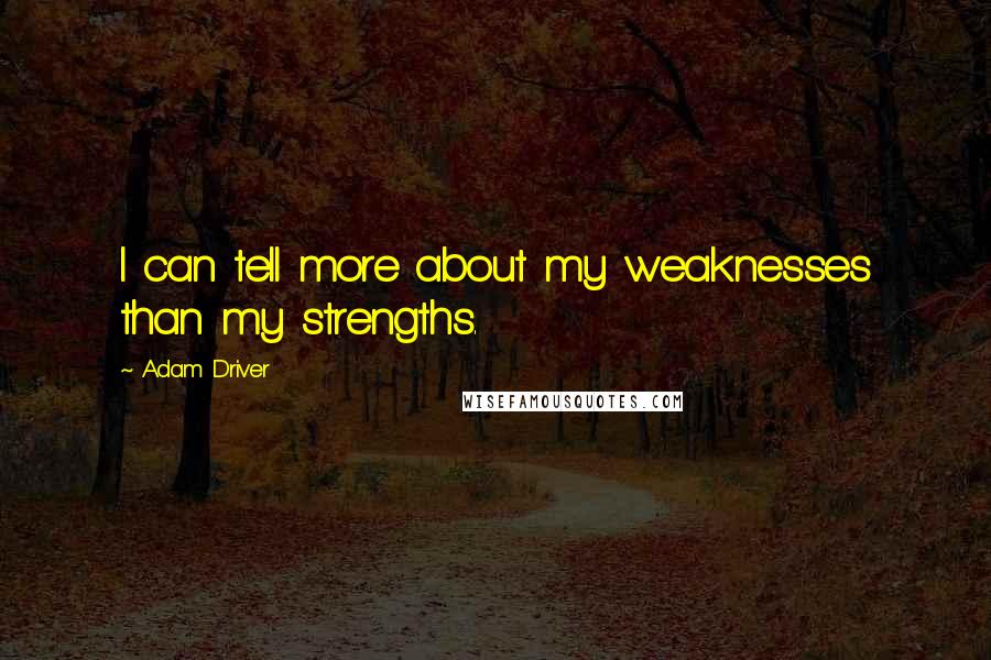 Adam Driver Quotes: I can tell more about my weaknesses than my strengths.