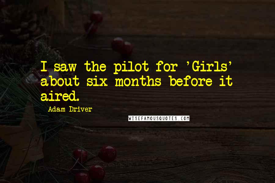 Adam Driver Quotes: I saw the pilot for 'Girls' about six months before it aired.