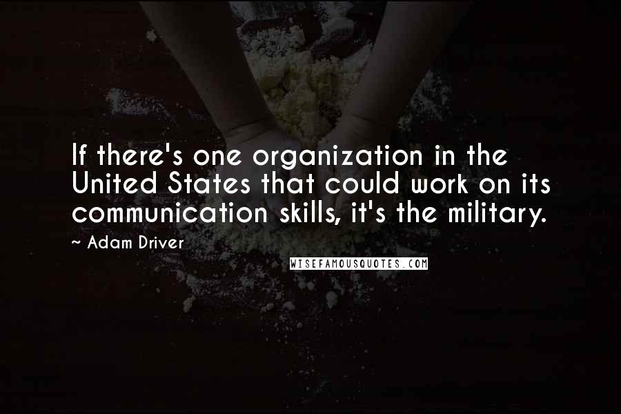 Adam Driver Quotes: If there's one organization in the United States that could work on its communication skills, it's the military.