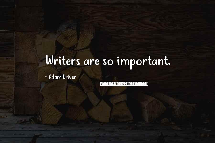 Adam Driver Quotes: Writers are so important.