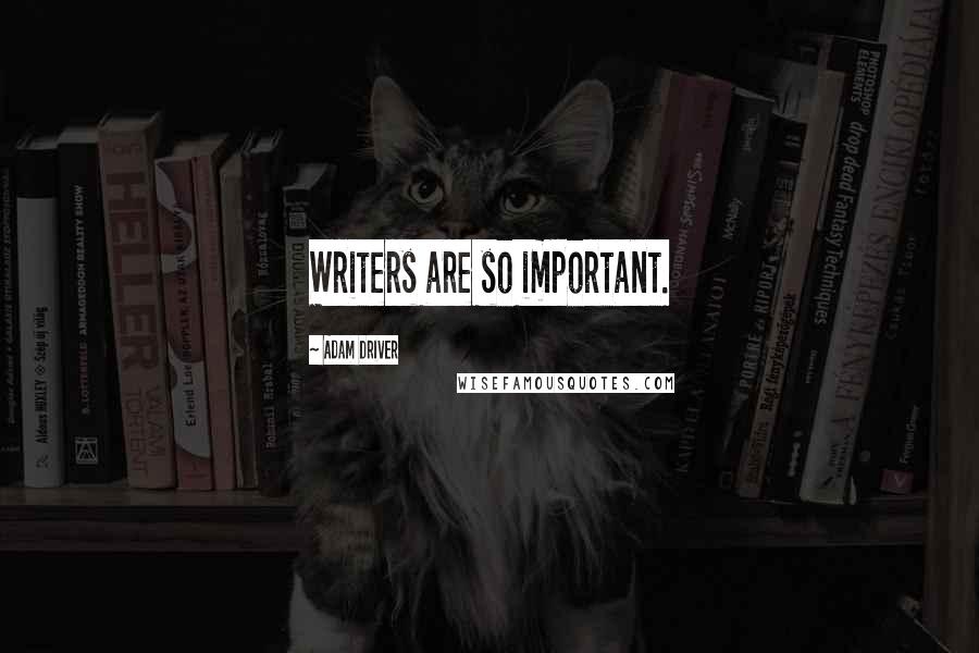 Adam Driver Quotes: Writers are so important.