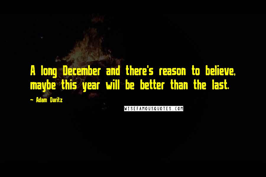 Adam Duritz Quotes: A long December and there's reason to believe, maybe this year will be better than the last.