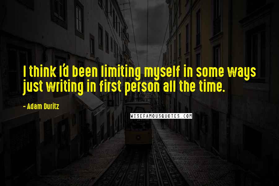 Adam Duritz Quotes: I think I'd been limiting myself in some ways just writing in first person all the time.