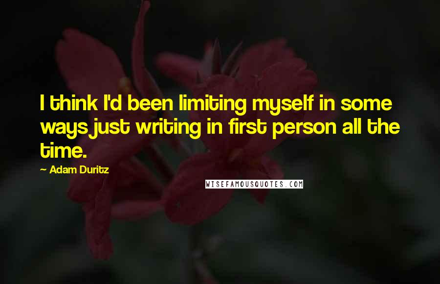 Adam Duritz Quotes: I think I'd been limiting myself in some ways just writing in first person all the time.