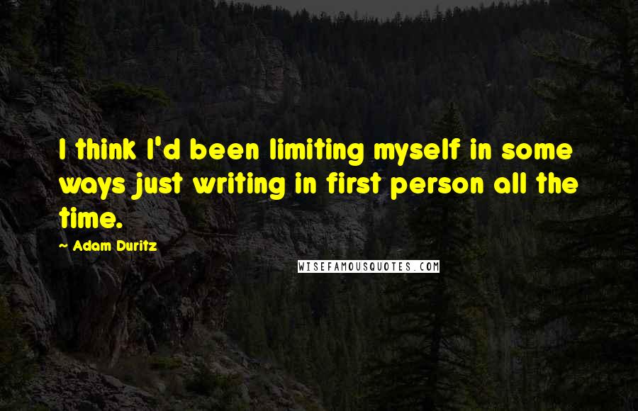Adam Duritz Quotes: I think I'd been limiting myself in some ways just writing in first person all the time.