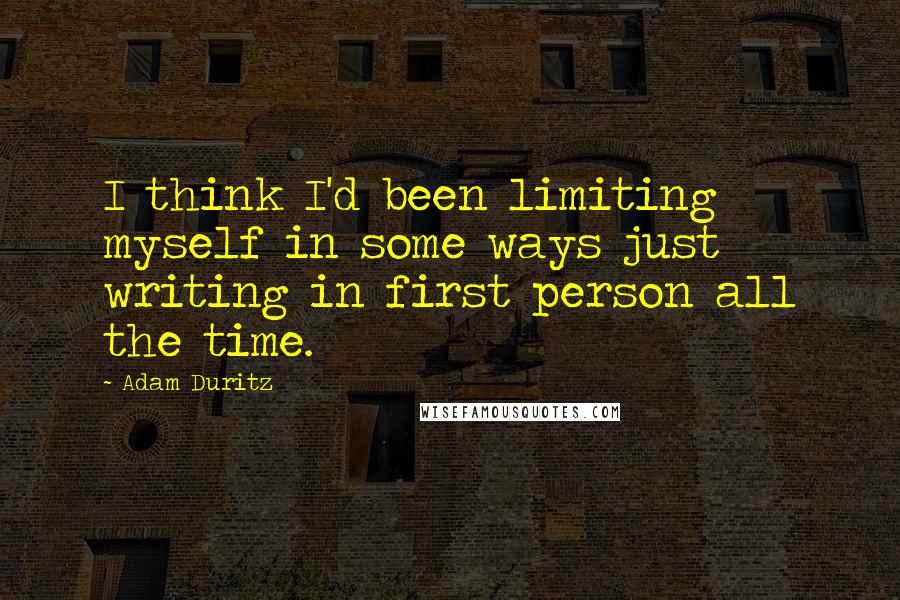 Adam Duritz Quotes: I think I'd been limiting myself in some ways just writing in first person all the time.