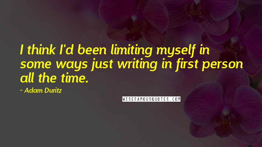 Adam Duritz Quotes: I think I'd been limiting myself in some ways just writing in first person all the time.