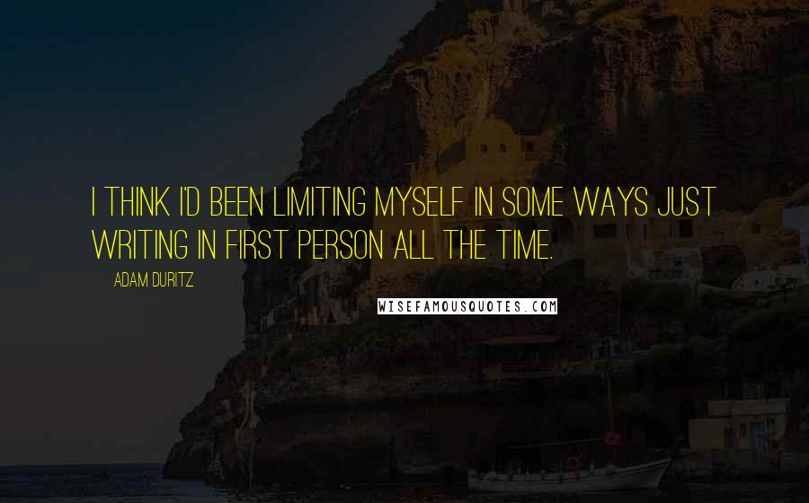 Adam Duritz Quotes: I think I'd been limiting myself in some ways just writing in first person all the time.