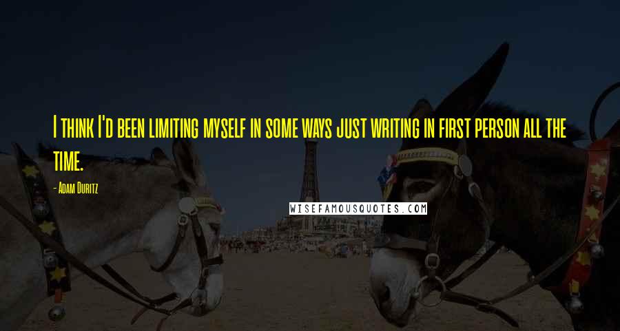 Adam Duritz Quotes: I think I'd been limiting myself in some ways just writing in first person all the time.