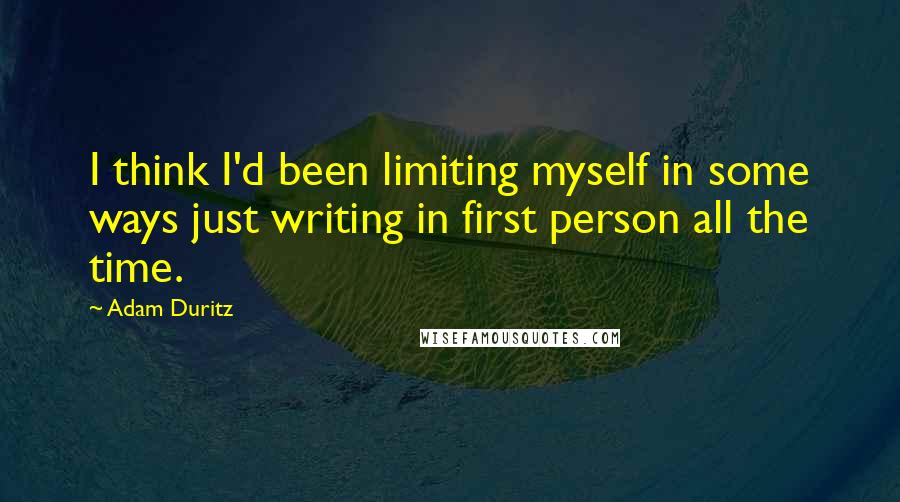 Adam Duritz Quotes: I think I'd been limiting myself in some ways just writing in first person all the time.