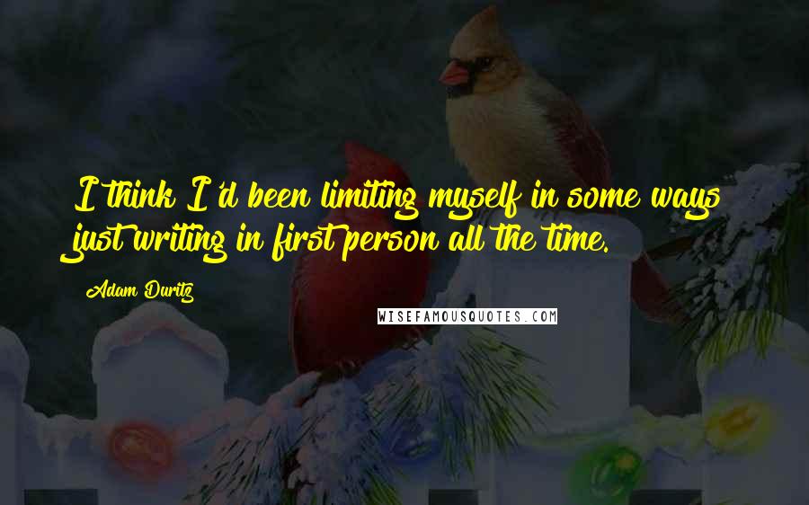Adam Duritz Quotes: I think I'd been limiting myself in some ways just writing in first person all the time.