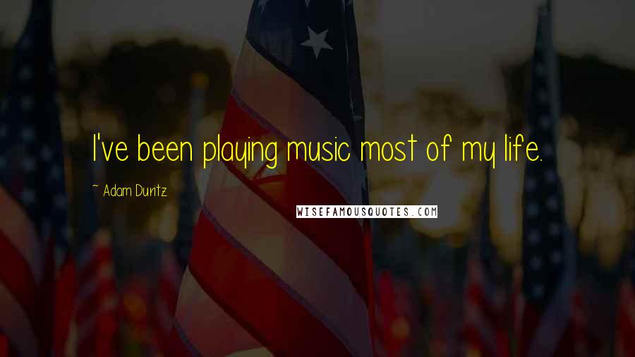 Adam Duritz Quotes: I've been playing music most of my life.