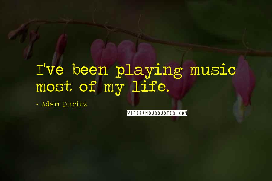 Adam Duritz Quotes: I've been playing music most of my life.
