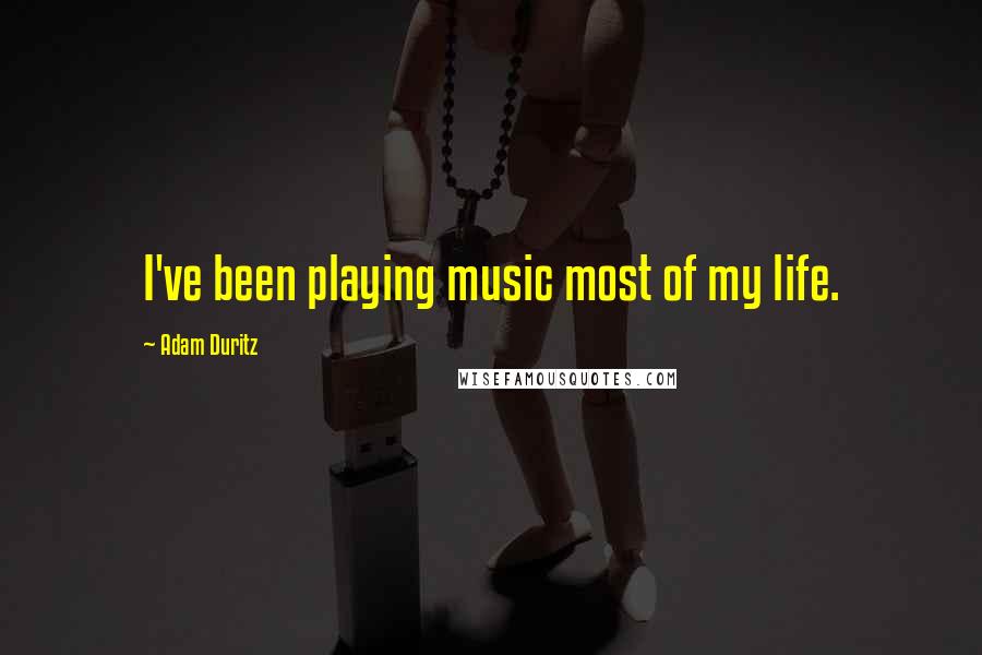 Adam Duritz Quotes: I've been playing music most of my life.