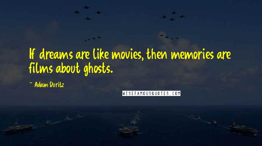 Adam Duritz Quotes: If dreams are like movies, then memories are films about ghosts.