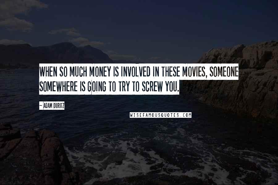 Adam Duritz Quotes: When so much money is involved in these movies, someone somewhere is going to try to screw you.