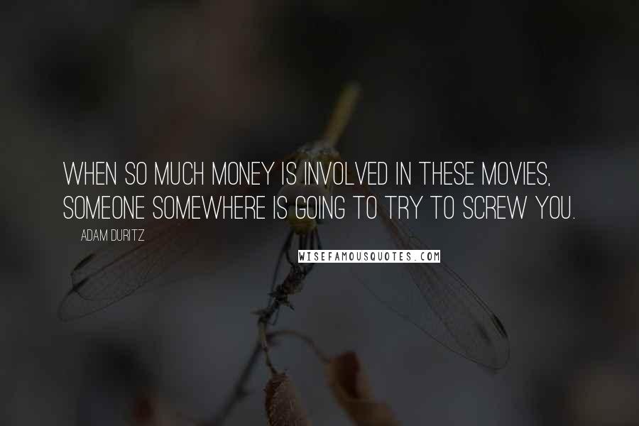 Adam Duritz Quotes: When so much money is involved in these movies, someone somewhere is going to try to screw you.