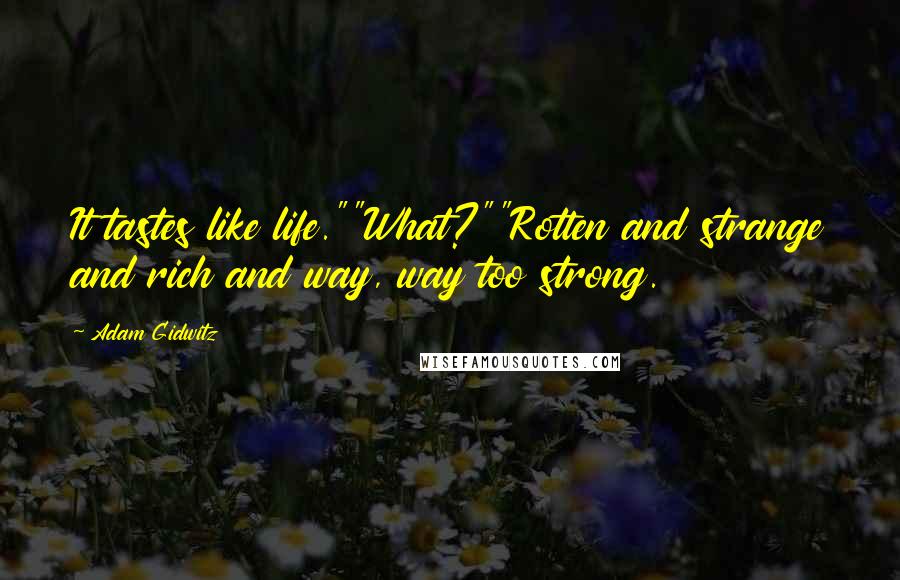 Adam Gidwitz Quotes: It tastes like life.""What?""Rotten and strange and rich and way, way too strong.