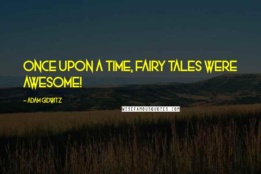 Adam Gidwitz Quotes: Once upon a time, fairy tales were AWESOME!