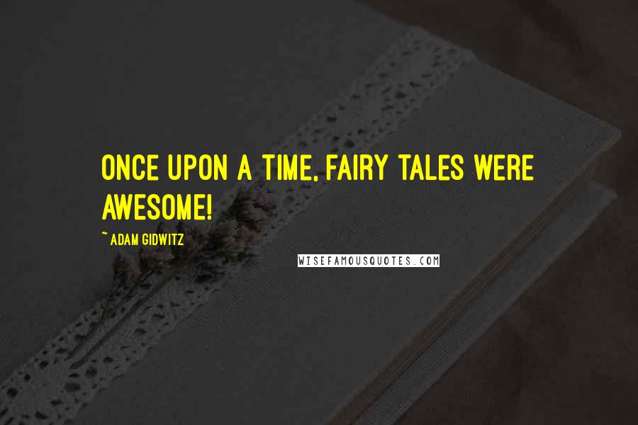 Adam Gidwitz Quotes: Once upon a time, fairy tales were AWESOME!