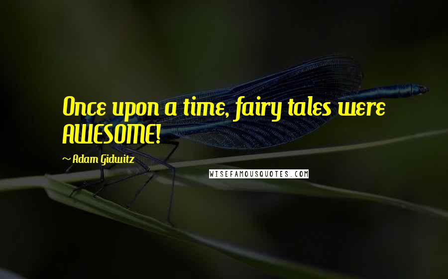 Adam Gidwitz Quotes: Once upon a time, fairy tales were AWESOME!