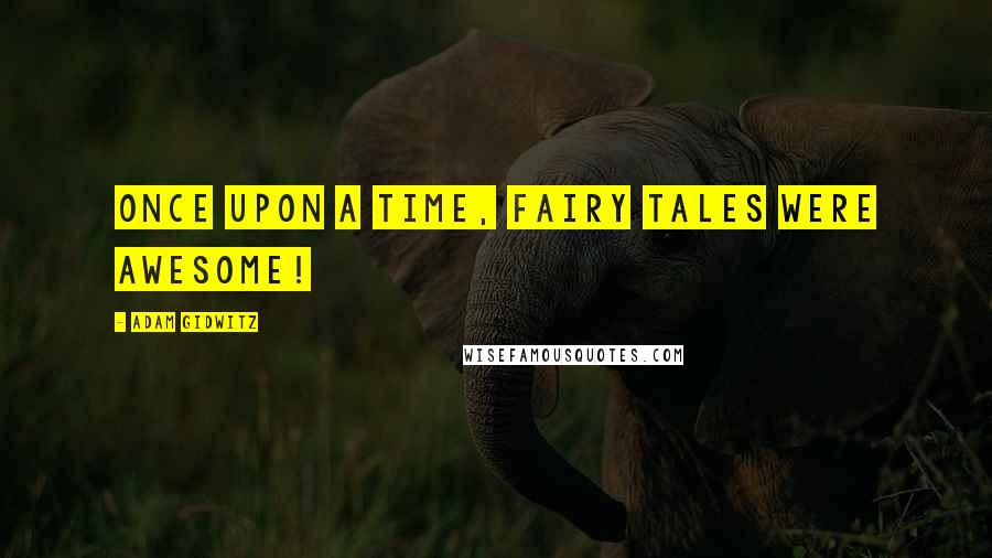 Adam Gidwitz Quotes: Once upon a time, fairy tales were AWESOME!