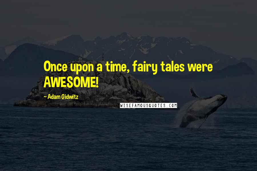 Adam Gidwitz Quotes: Once upon a time, fairy tales were AWESOME!