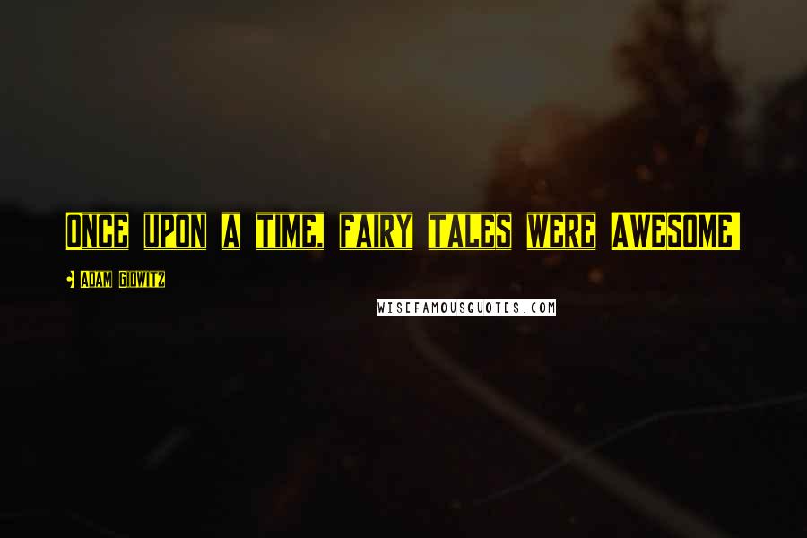Adam Gidwitz Quotes: Once upon a time, fairy tales were AWESOME!