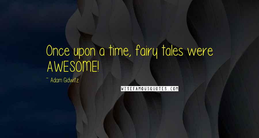 Adam Gidwitz Quotes: Once upon a time, fairy tales were AWESOME!