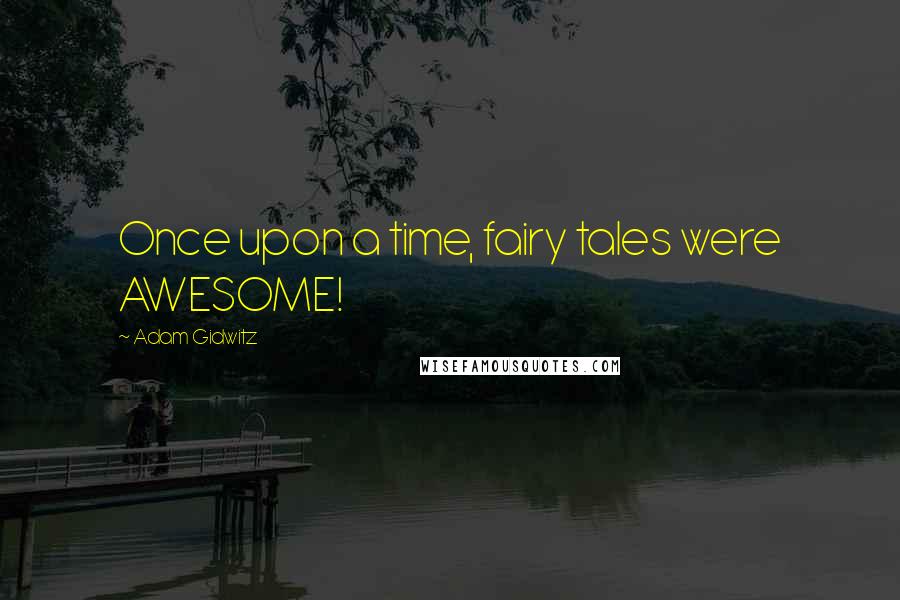 Adam Gidwitz Quotes: Once upon a time, fairy tales were AWESOME!