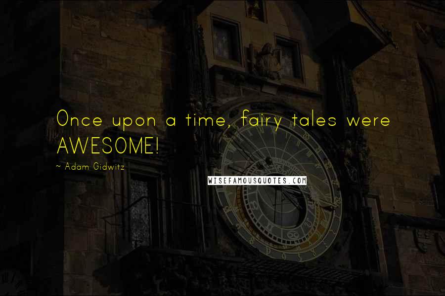 Adam Gidwitz Quotes: Once upon a time, fairy tales were AWESOME!