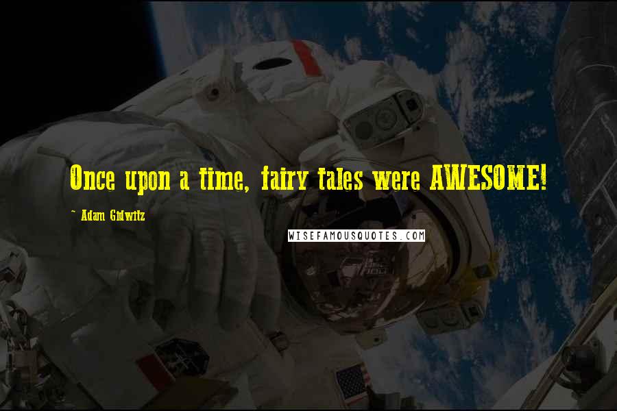 Adam Gidwitz Quotes: Once upon a time, fairy tales were AWESOME!