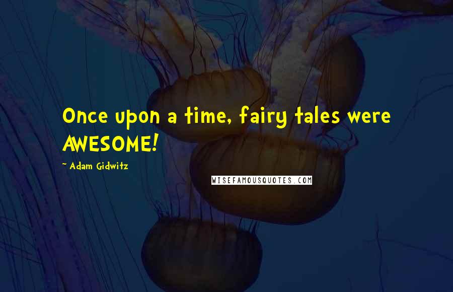 Adam Gidwitz Quotes: Once upon a time, fairy tales were AWESOME!
