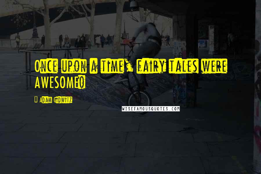 Adam Gidwitz Quotes: Once upon a time, fairy tales were AWESOME!