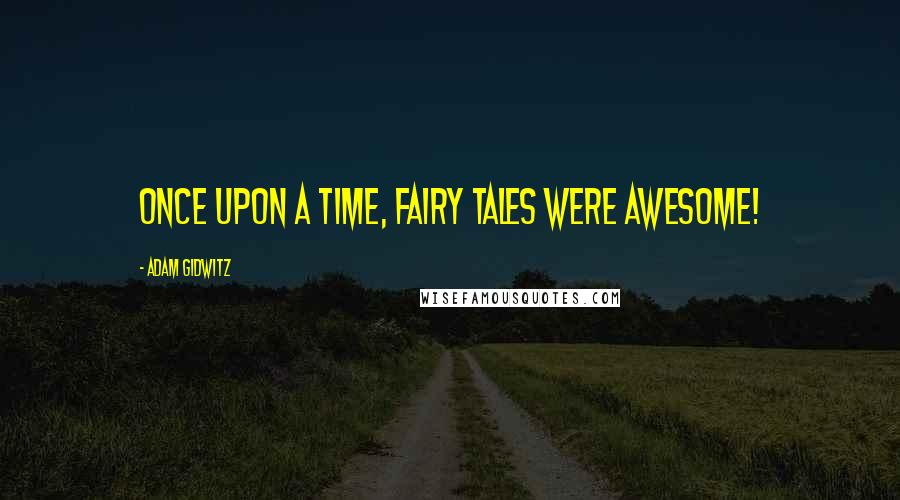 Adam Gidwitz Quotes: Once upon a time, fairy tales were AWESOME!