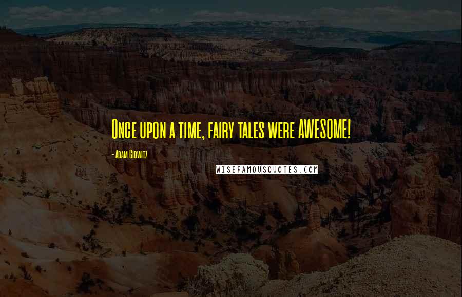 Adam Gidwitz Quotes: Once upon a time, fairy tales were AWESOME!