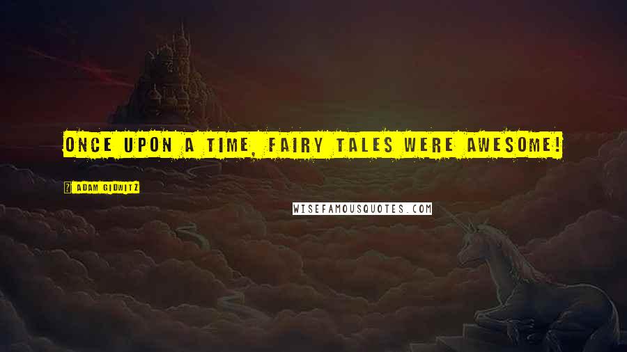 Adam Gidwitz Quotes: Once upon a time, fairy tales were AWESOME!
