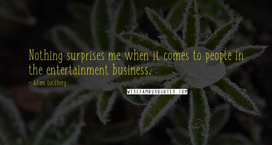 Adam Goldberg Quotes: Nothing surprises me when it comes to people in the entertainment business.