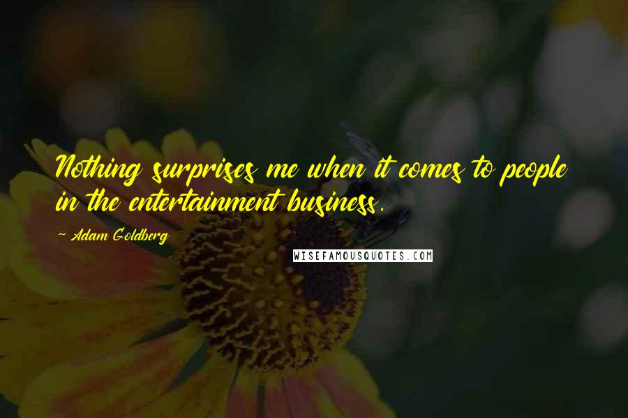 Adam Goldberg Quotes: Nothing surprises me when it comes to people in the entertainment business.