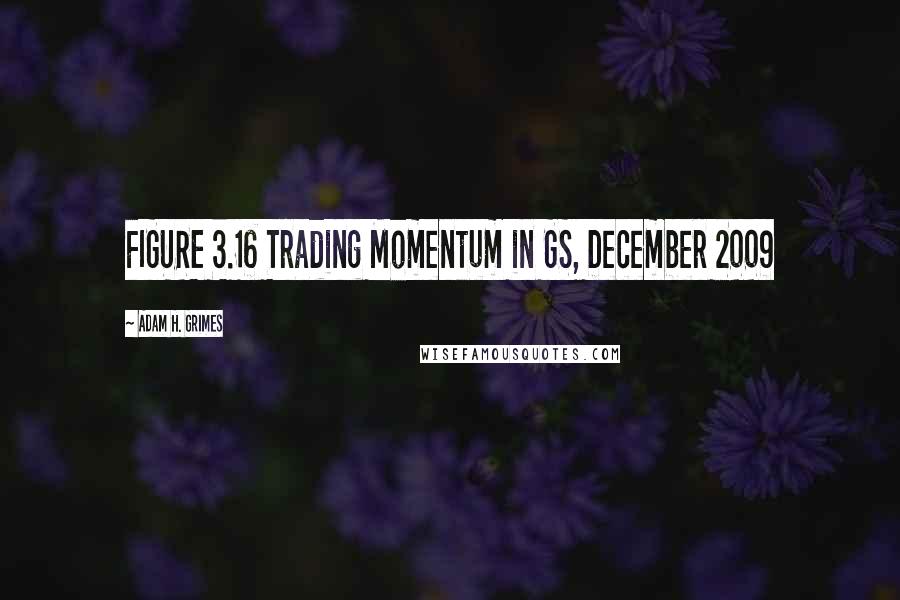 Adam H. Grimes Quotes: FIGURE 3.16 Trading Momentum in GS, December 2009