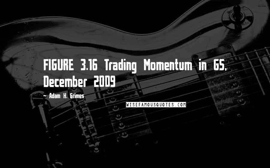 Adam H. Grimes Quotes: FIGURE 3.16 Trading Momentum in GS, December 2009