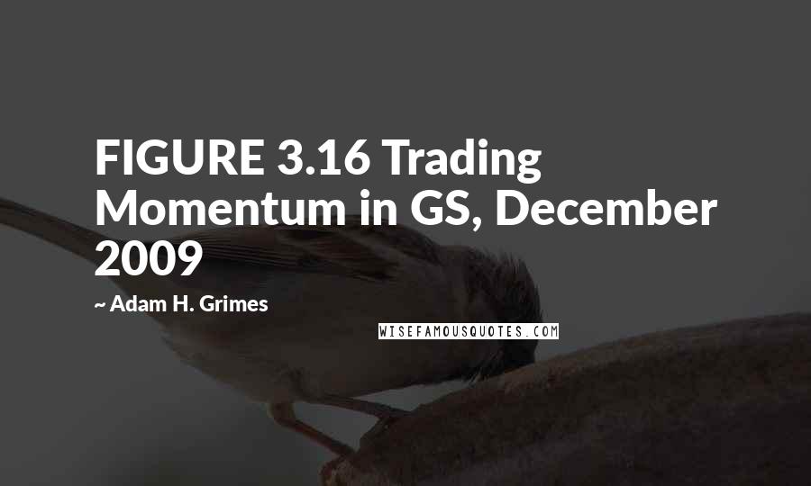 Adam H. Grimes Quotes: FIGURE 3.16 Trading Momentum in GS, December 2009