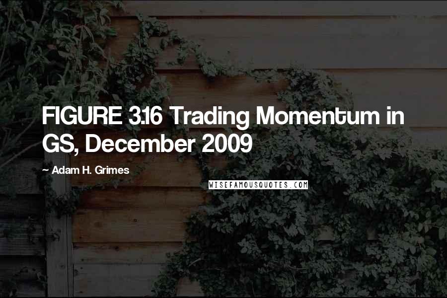 Adam H. Grimes Quotes: FIGURE 3.16 Trading Momentum in GS, December 2009