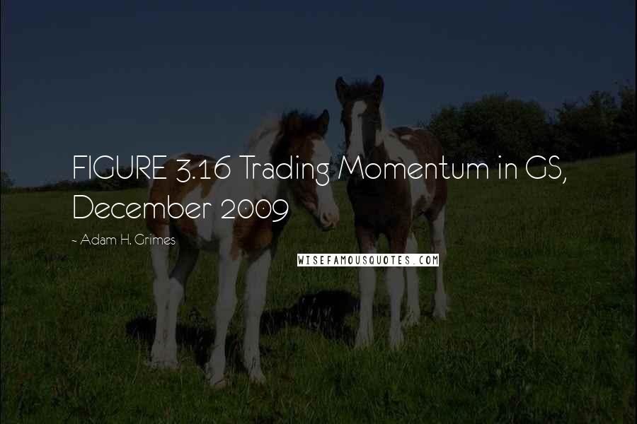 Adam H. Grimes Quotes: FIGURE 3.16 Trading Momentum in GS, December 2009