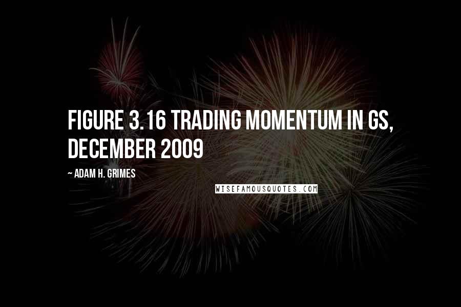 Adam H. Grimes Quotes: FIGURE 3.16 Trading Momentum in GS, December 2009