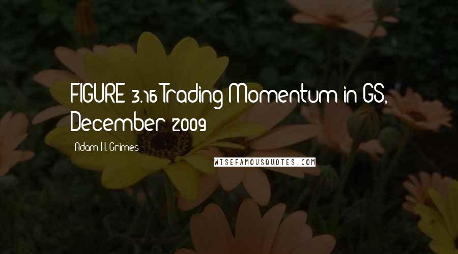 Adam H. Grimes Quotes: FIGURE 3.16 Trading Momentum in GS, December 2009